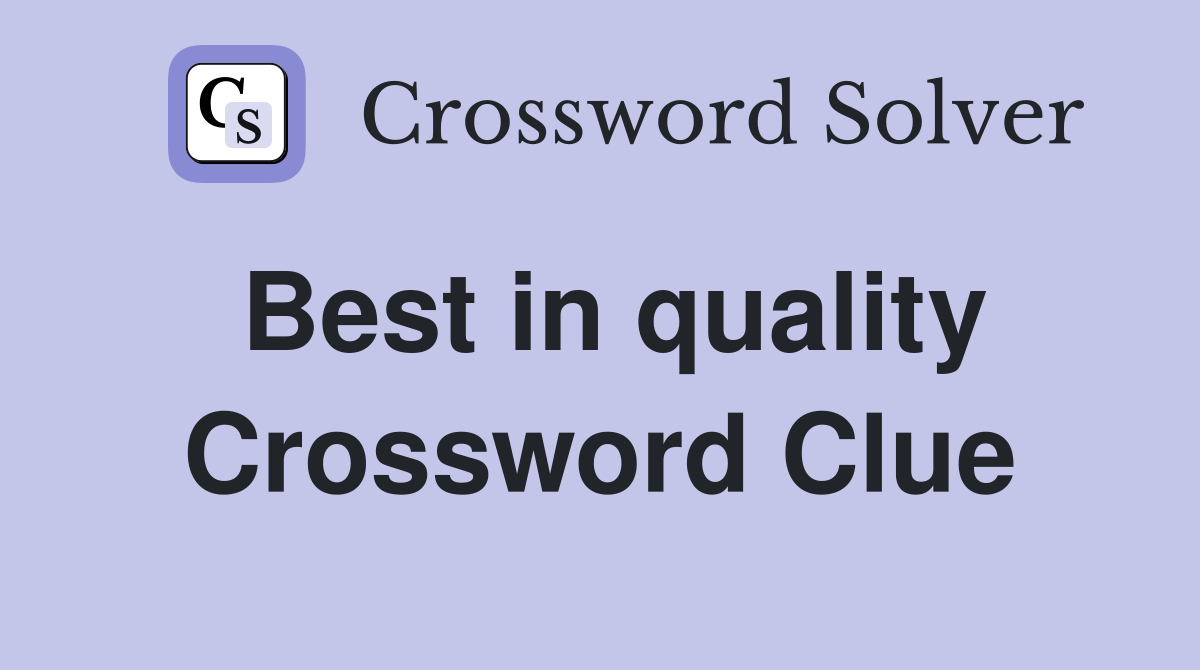Best in quality. Crossword Clue Answers Crossword Solver